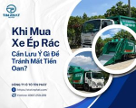 Khi Mua Xe Ép Rác Cần Lưu Ý Gì Để Tránh Mất Tiền Oan?