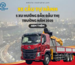 Xe Cẩu Tự Hành - 5 Xu Hướng Dẫn Đầu Thị Trường Năm 2025