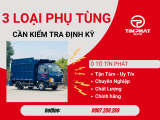 3 LOẠI PHỤ TÙNG XE TẢI CẦN KIỂM TRA ĐỊNH KỲ