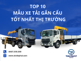 TOP 10 MẪU XE TẢI GẮN CẨU TỐT NHẤT THỊ TRƯỜNG