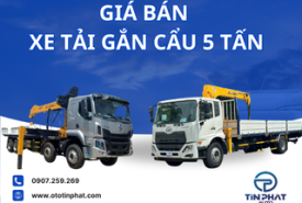 GIÁ BÁN XE TẢI GẮN CẨU 5 TẤN : Giá Rẻ, Chất Lượng Cao, Sẵn Sàng Giao Hàng