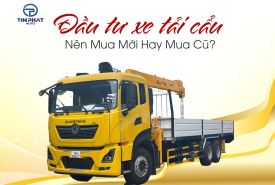 Đầu Tư Xe Tải Cẩu Nên Mua Mới Hay Mua Cũ?