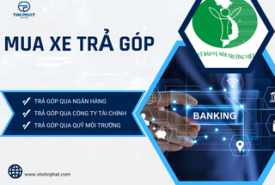 CÁC HÌNH THỨC MUA XE TRẢ GÓP TẠI Ô TÔ TÍN PHÁT
