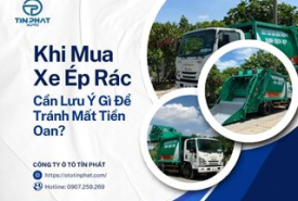 Khi Mua Xe Ép Rác Cần Lưu Ý Gì Để Tránh Mất Tiền Oan?
