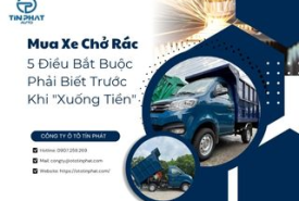 Mua Xe Chở Rác: 5 Điều Bắt Buộc Phải Biết Trước Khi Xuống Tiền